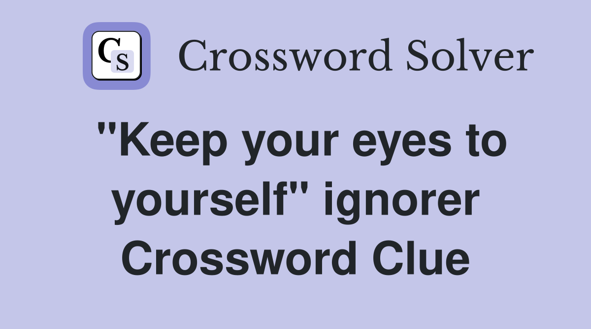 "Keep your eyes to yourself" ignorer Crossword Clue