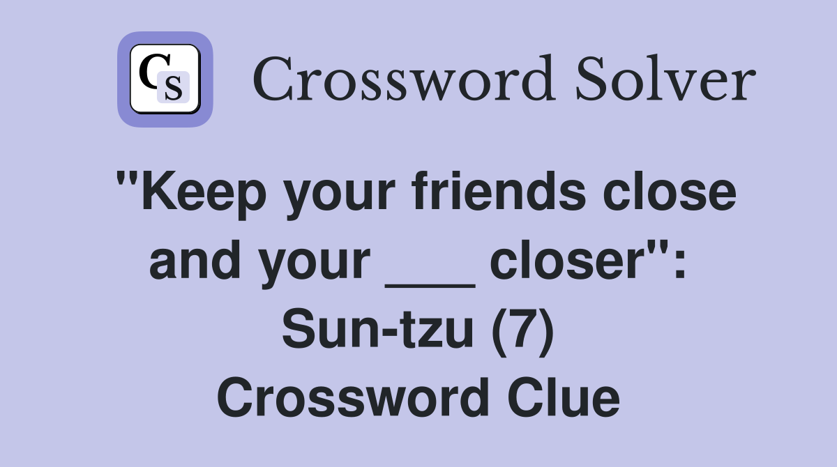 "Keep your friends close and your ___ closer": Sun-tzu (7) Crossword Clue