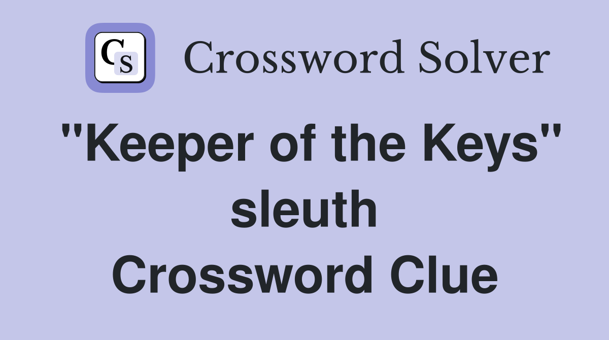 "Keeper of the Keys" sleuth Crossword Clue