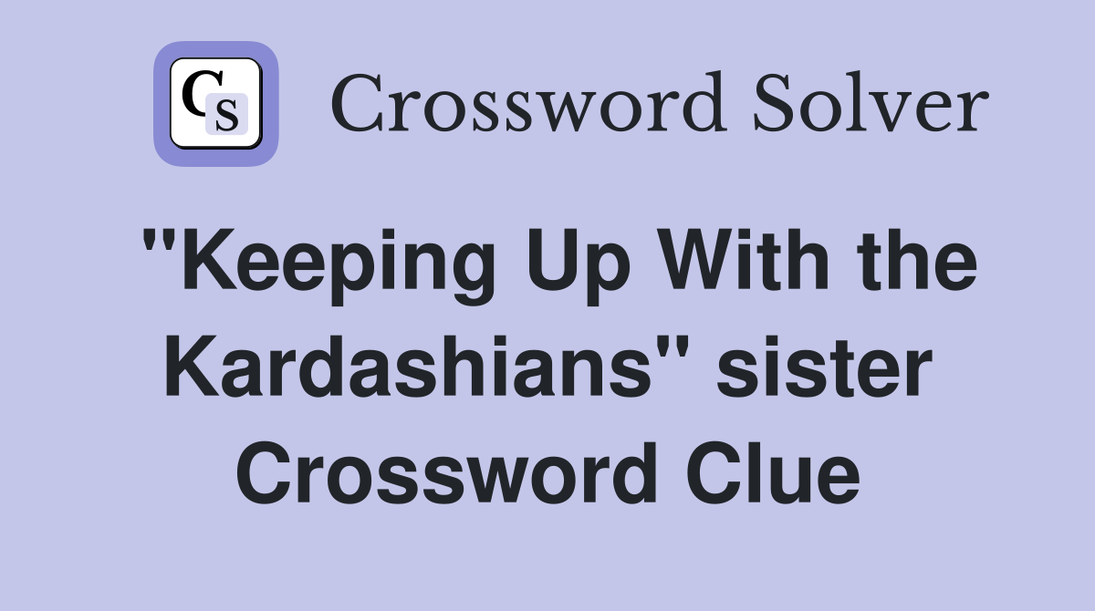 "Keeping Up With the Kardashians" sister Crossword Clue