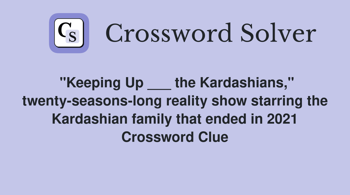 "Keeping Up ___ the Kardashians," twenty-seasons-long reality show starring the Kardashian family that ended in 2021 Crossword Clue