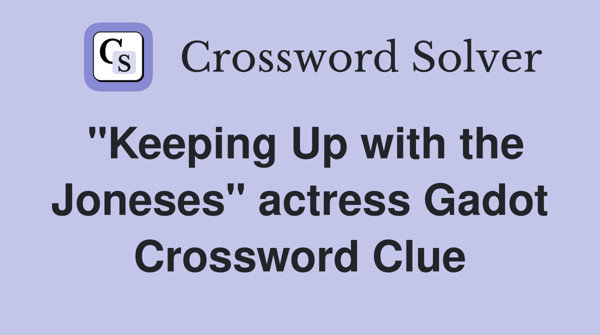 "Keeping Up with the Joneses" actress Gadot Crossword Clue