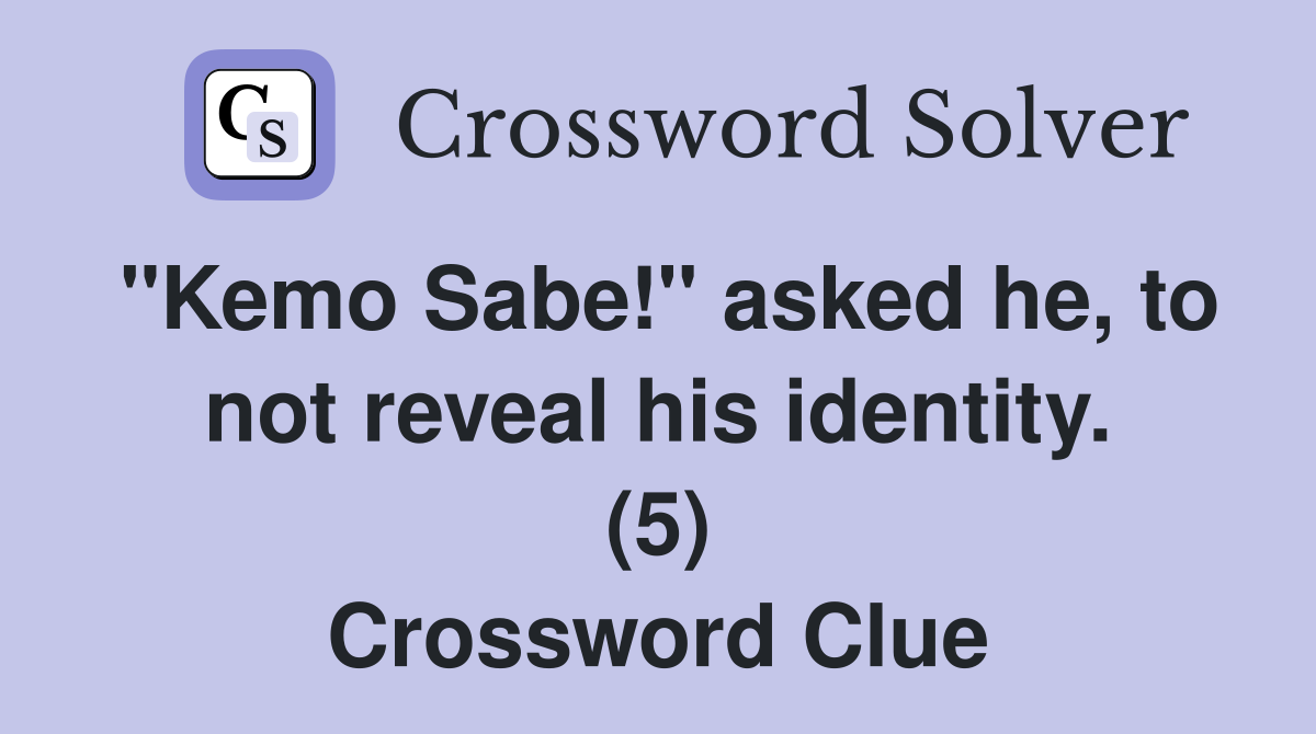 "Kemo Sabe!" asked he, to not reveal his identity. (5) Crossword Clue