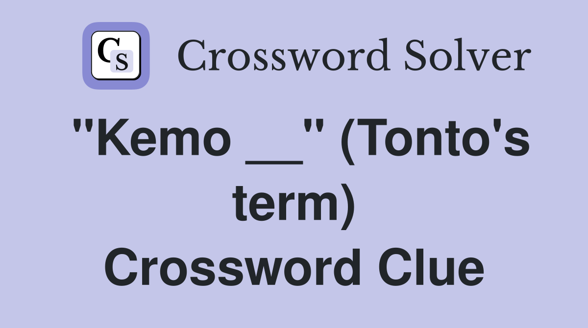 "Kemo __" (Tonto's term) Crossword Clue