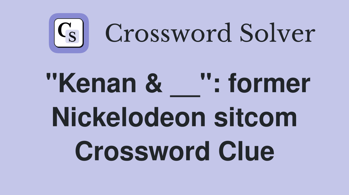 "Kenan & __": former Nickelodeon sitcom Crossword Clue