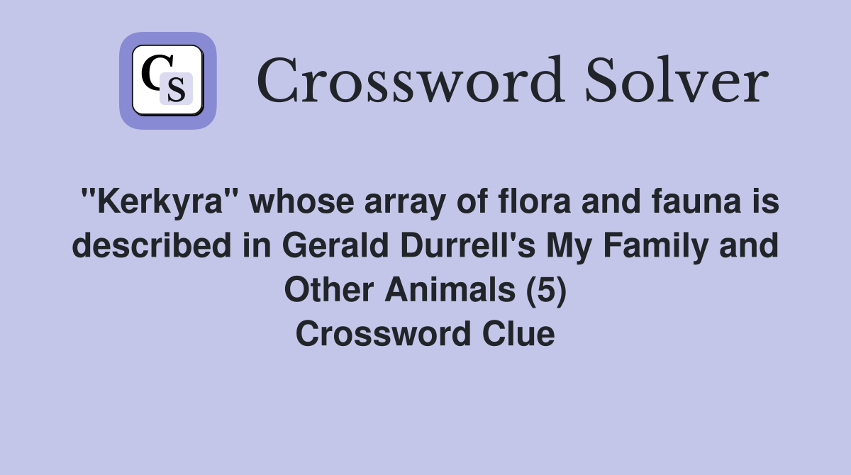 "Kerkyra" whose array of flora and fauna is described in Gerald Durrell's My Family and Other Animals (5) Crossword Clue