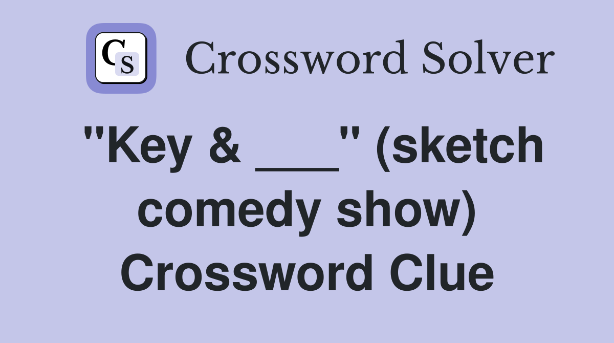 "Key & ___" (sketch comedy show) Crossword Clue