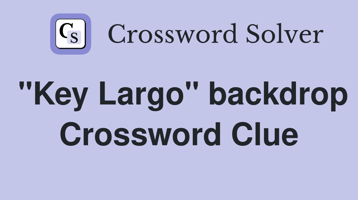 "Key Largo" backdrop Crossword Clue