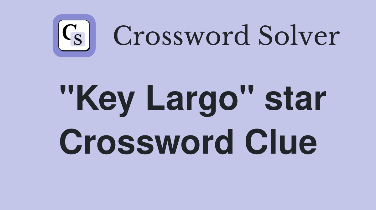 "Key Largo" star Crossword Clue