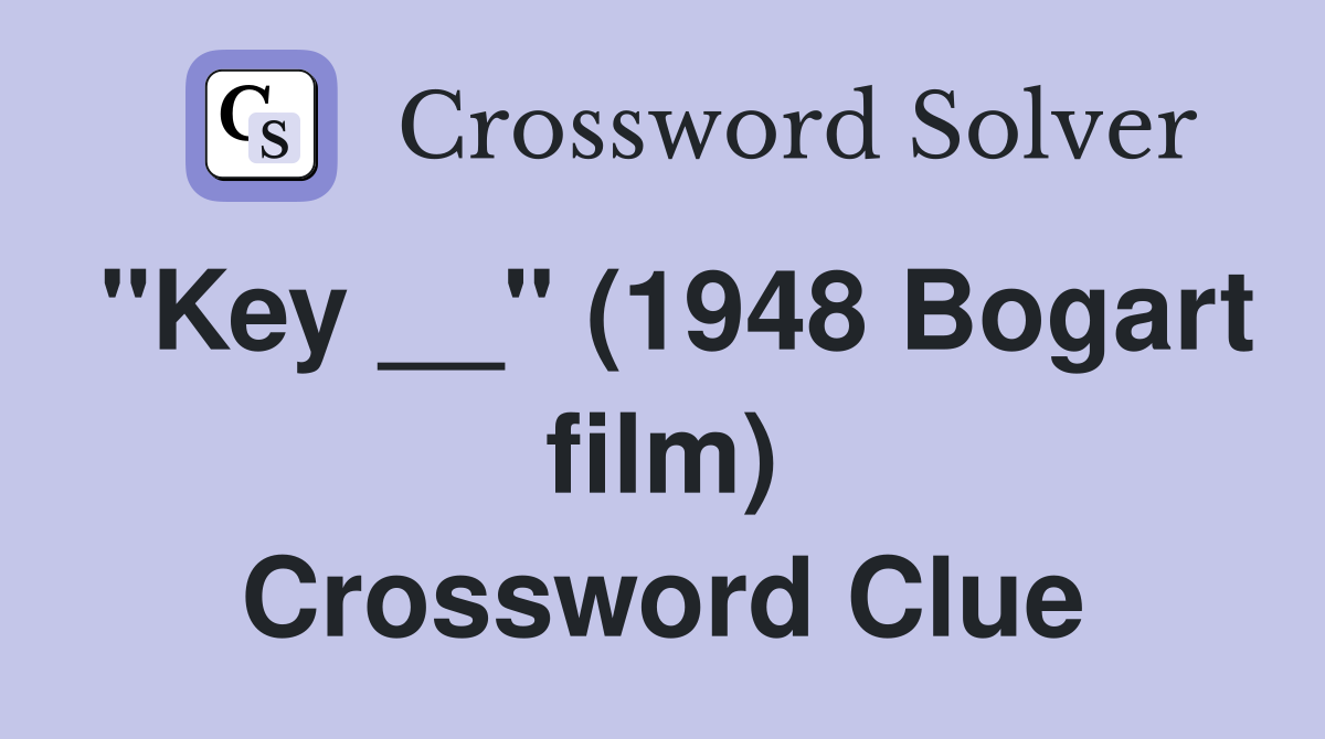 "Key __" (1948 Bogart film) Crossword Clue