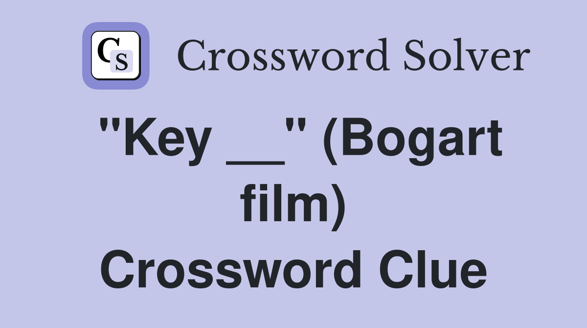 "Key __" (Bogart film) Crossword Clue