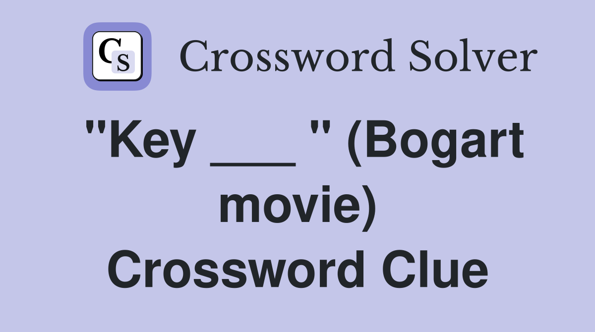 "Key ___ " (Bogart movie) Crossword Clue
