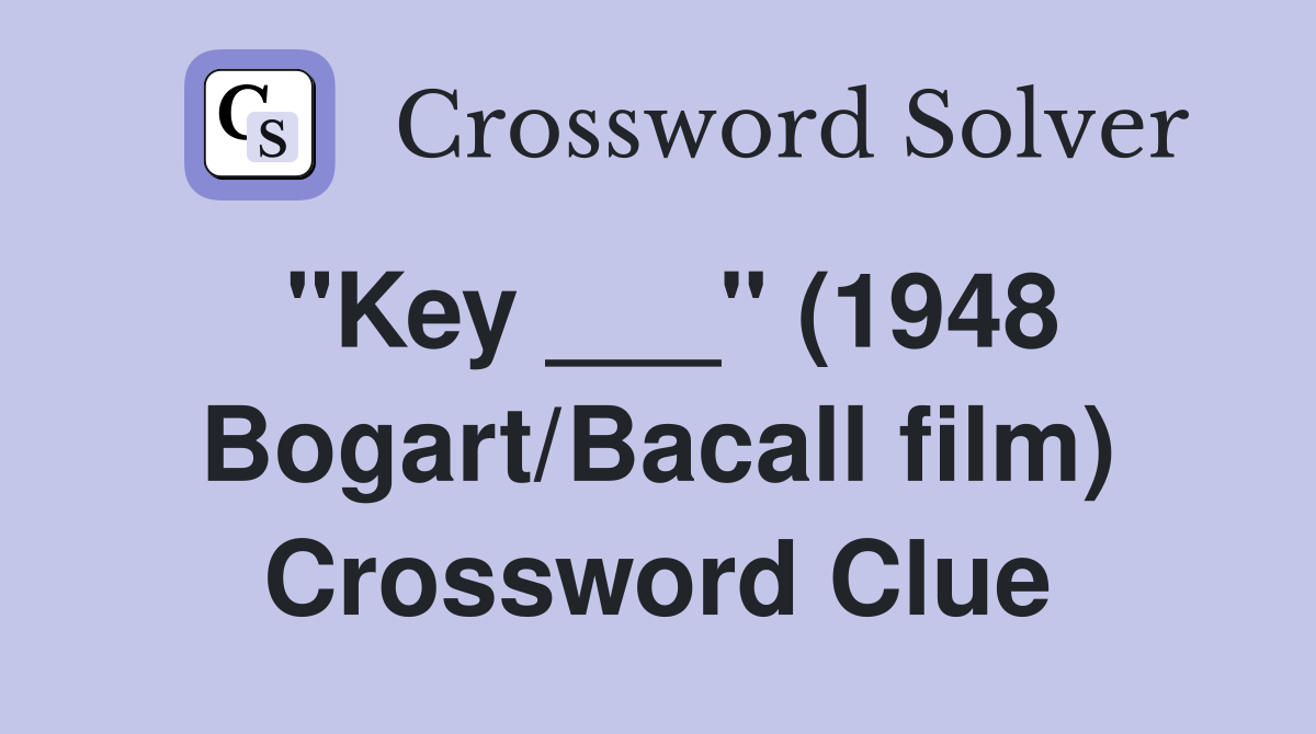 "Key ___" (1948 Bogart/Bacall film) Crossword Clue