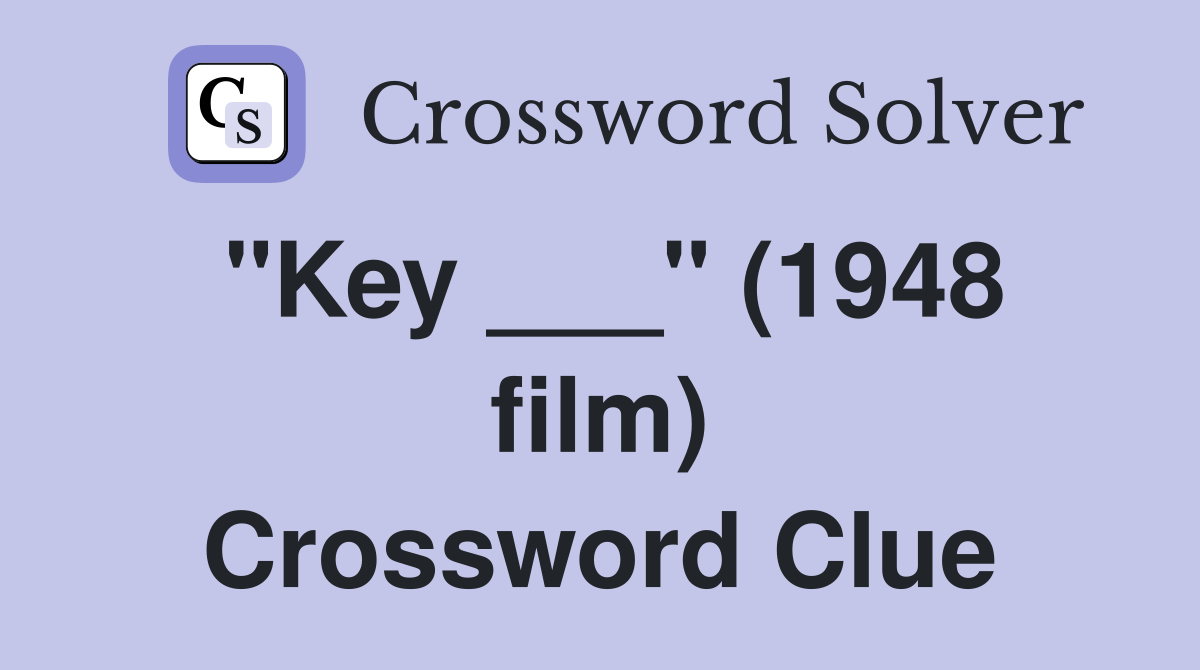 "Key ___" (1948 film) Crossword Clue