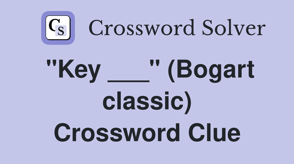 "Key ___" (Bogart classic) Crossword Clue