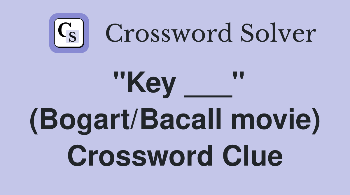 "Key ___" (Bogart/Bacall movie) Crossword Clue