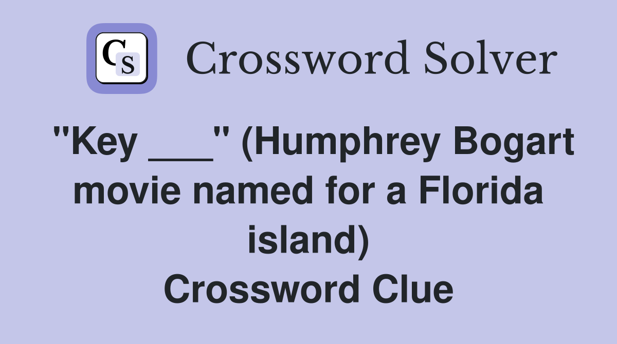"Key ___" (Humphrey Bogart movie named for a Florida island) Crossword Clue