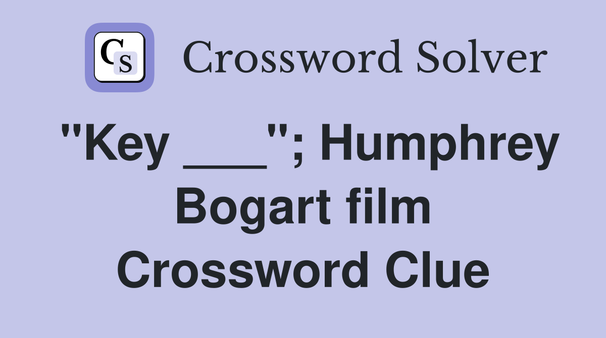 "Key ___"; Humphrey Bogart film Crossword Clue
