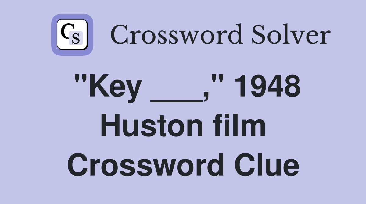 "Key ___," 1948 Huston film Crossword Clue