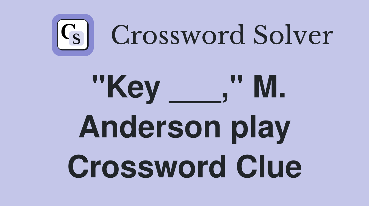 "Key ___," M. Anderson play Crossword Clue