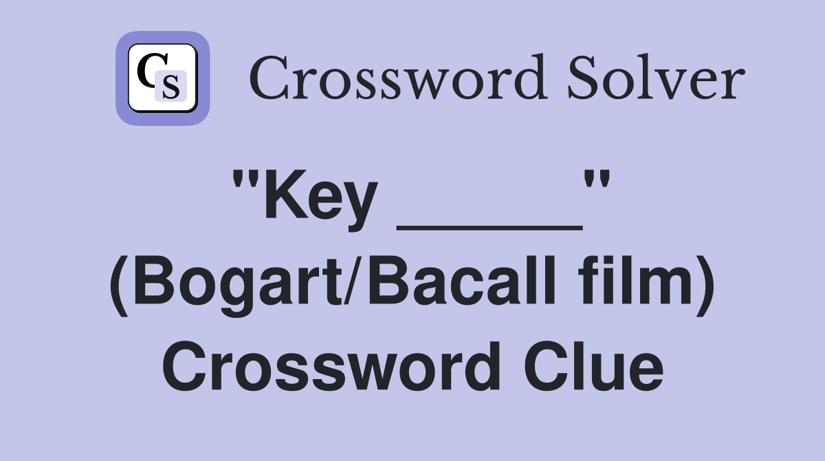"Key _____" (Bogart/Bacall film) Crossword Clue