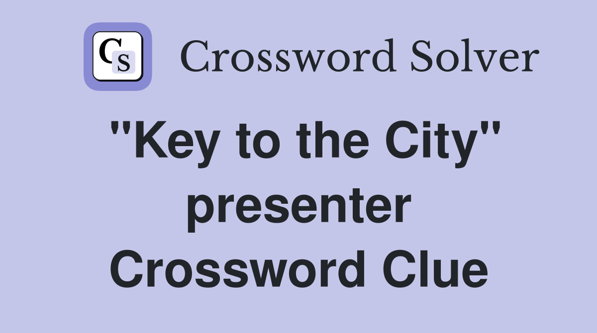 "Key to the City" presenter Crossword Clue