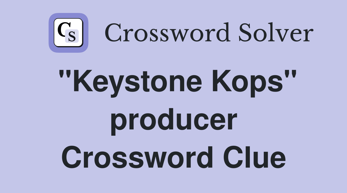 "Keystone Kops" producer Crossword Clue