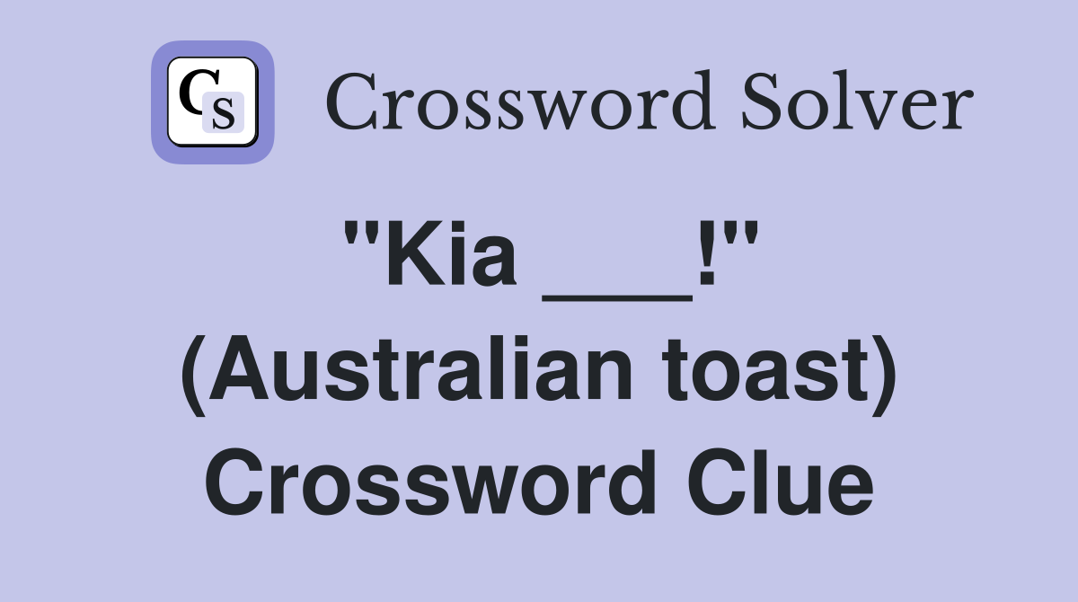 "Kia ___!" (Australian toast) Crossword Clue