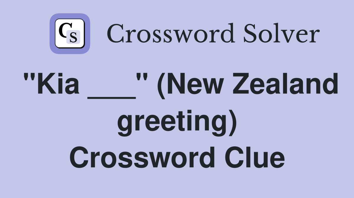 "Kia ___" (New Zealand greeting) Crossword Clue