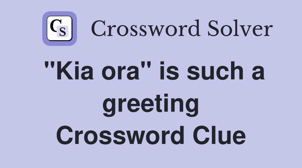 "Kia ora" is such a greeting Crossword Clue