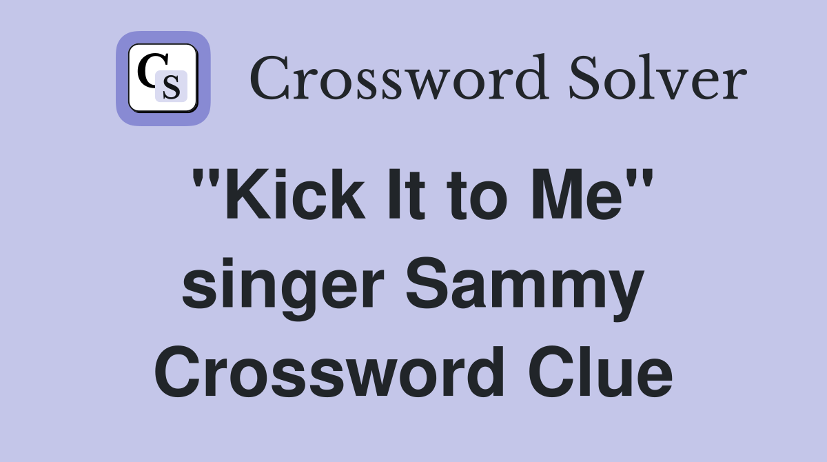 "Kick It to Me" singer Sammy Crossword Clue