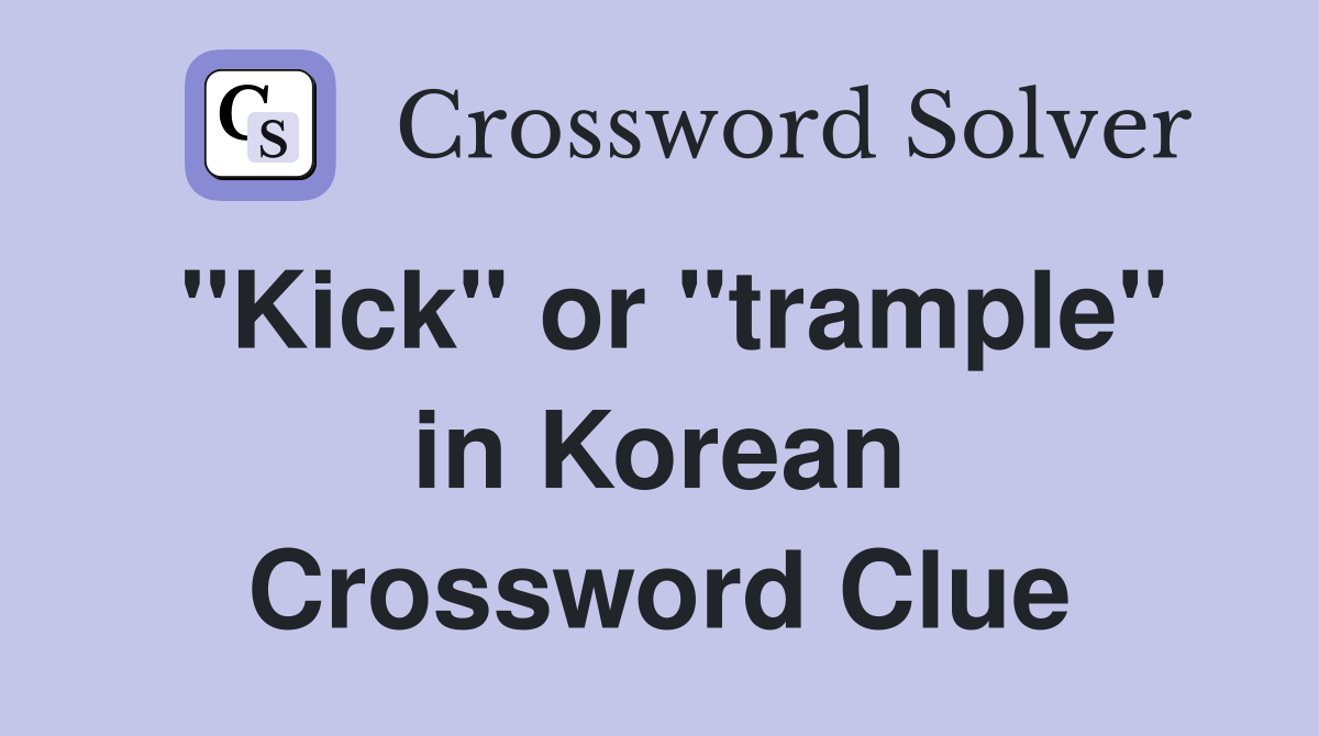 "Kick" or "trample" in Korean Crossword Clue