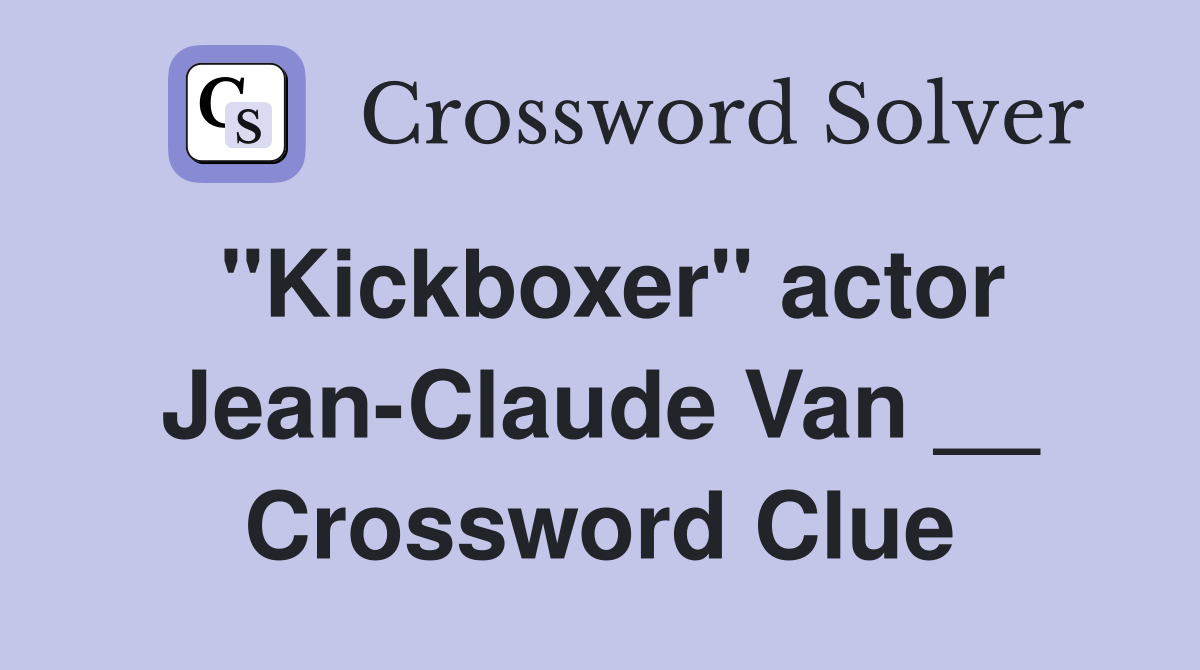 "Kickboxer" actor Jean-Claude Van __ Crossword Clue