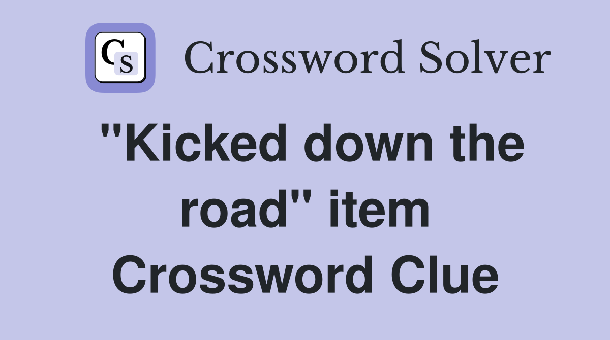 "Kicked down the road" item Crossword Clue