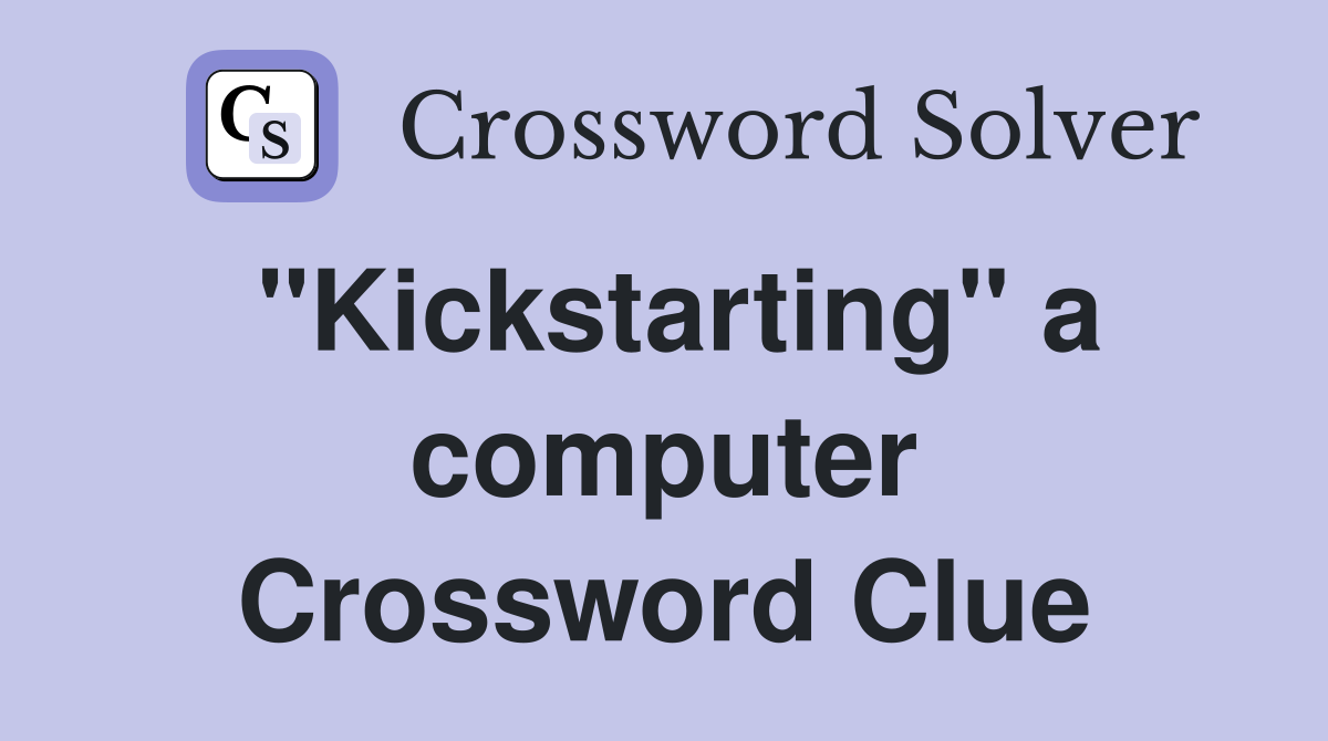 "Kickstarting" a computer Crossword Clue
