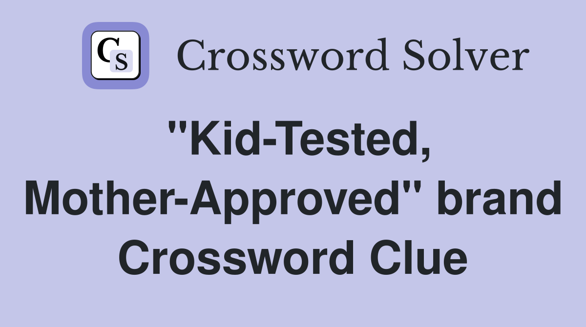 "Kid-Tested, Mother-Approved" brand Crossword Clue