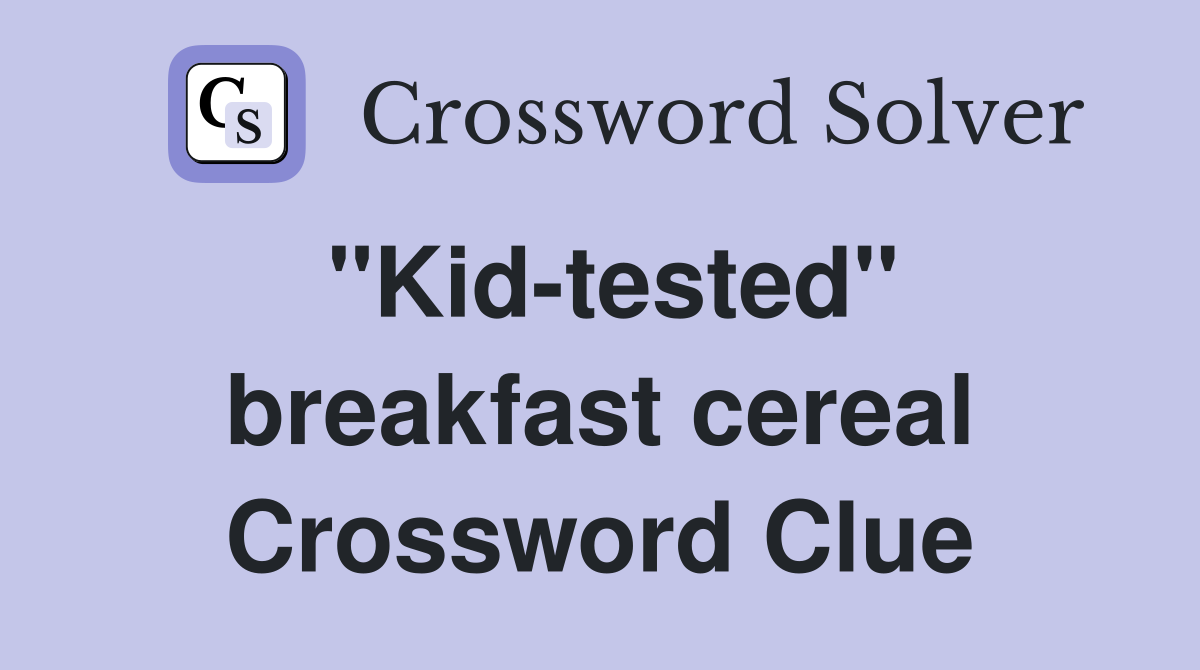 "Kid-tested" breakfast cereal Crossword Clue