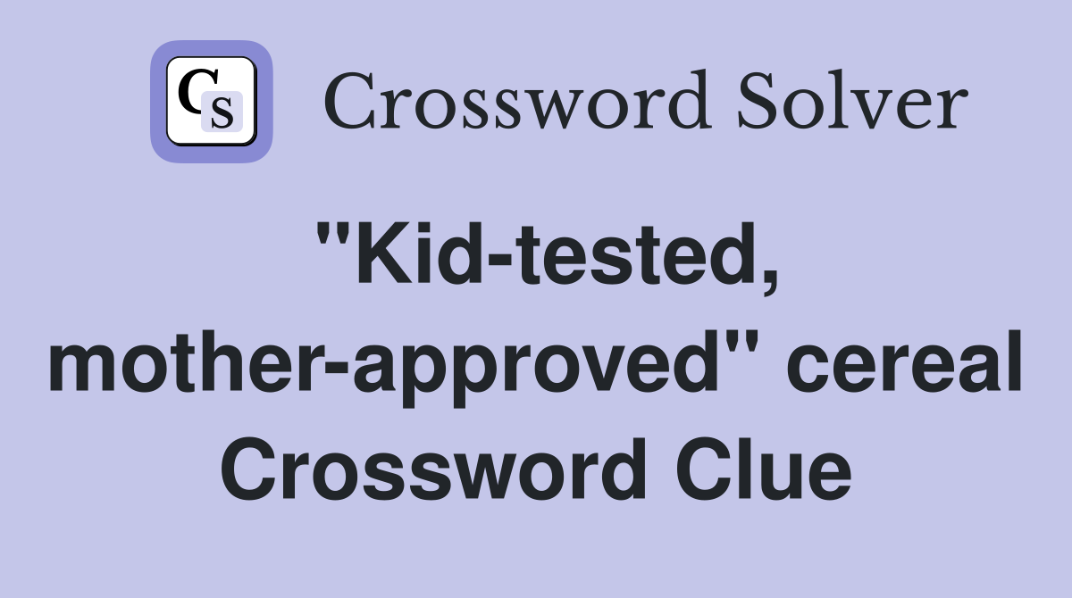 "Kid-tested, mother-approved" cereal Crossword Clue