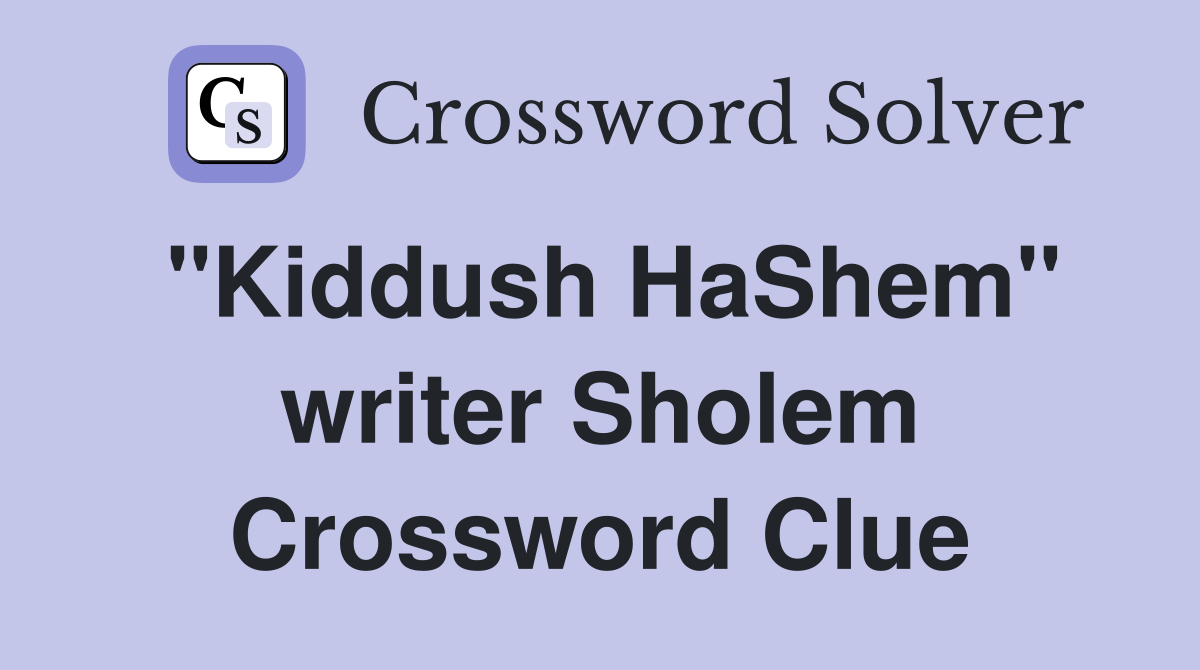 "Kiddush HaShem" writer Sholem Crossword Clue