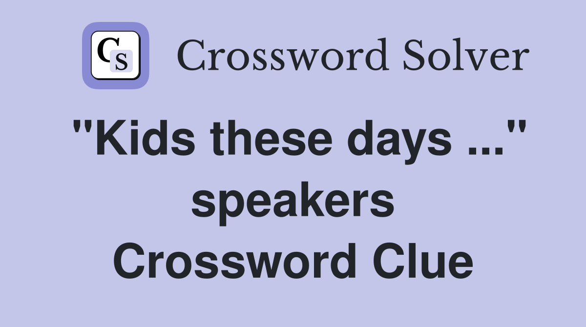 "Kids these days ..." speakers Crossword Clue