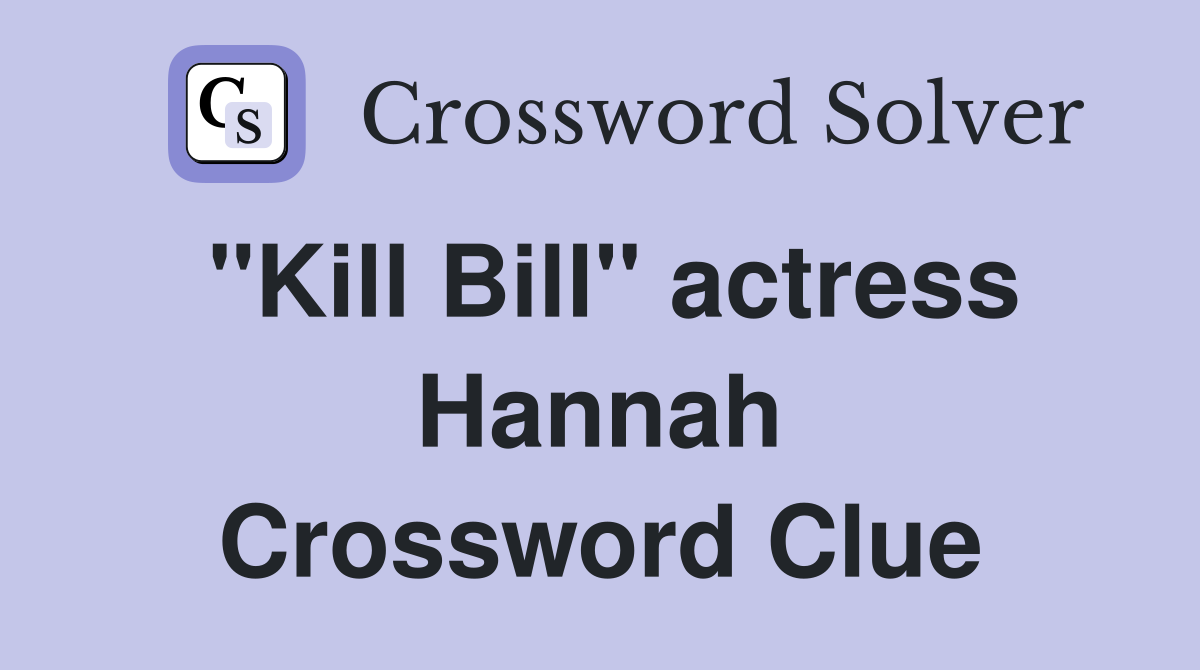 "Kill Bill" actress Hannah Crossword Clue