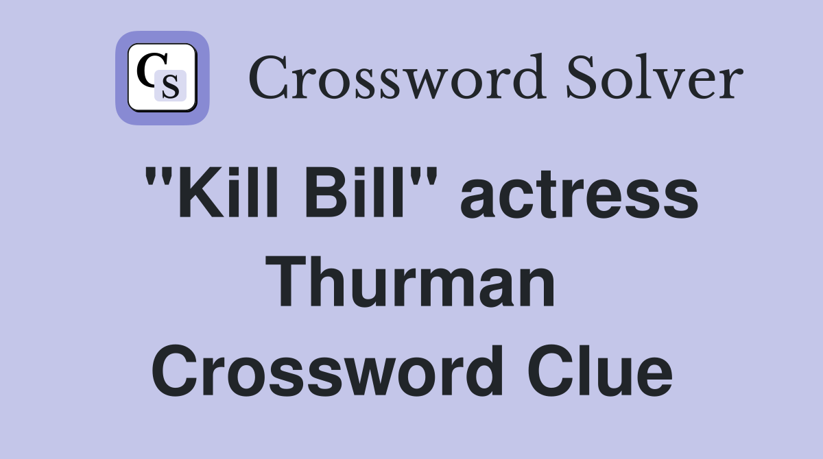 "Kill Bill" actress Thurman Crossword Clue