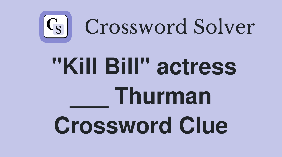 "Kill Bill" actress ___ Thurman Crossword Clue