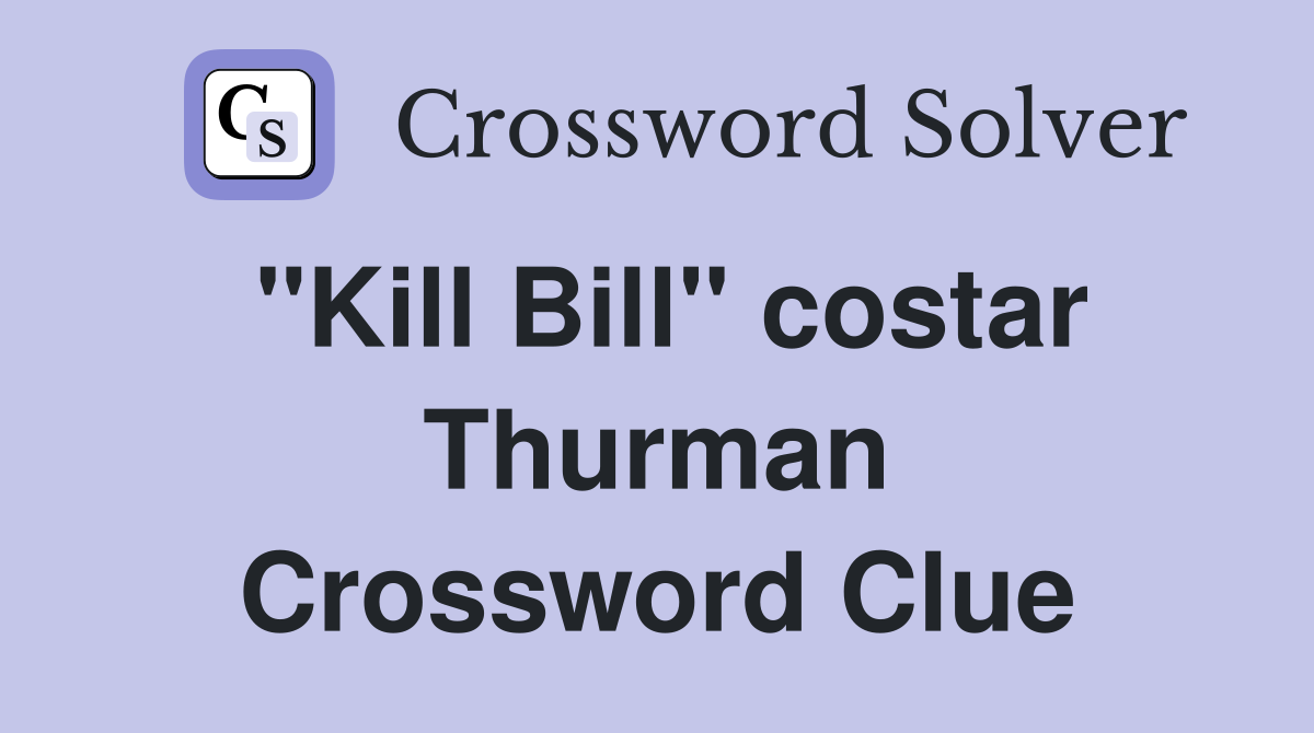 "Kill Bill" costar Thurman Crossword Clue