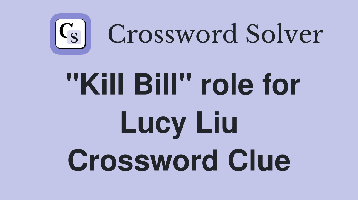 "Kill Bill" role for Lucy Liu Crossword Clue
