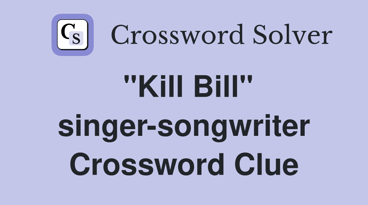 "Kill Bill" singer-songwriter Crossword Clue