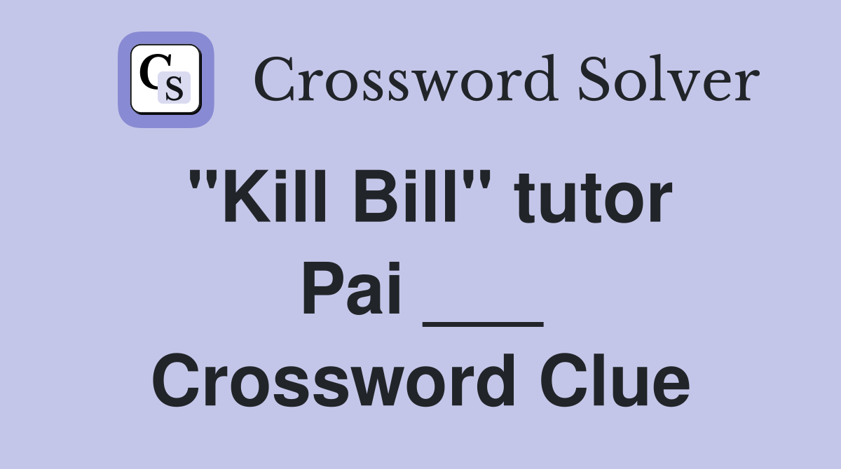 "Kill Bill" tutor Pai ___ Crossword Clue