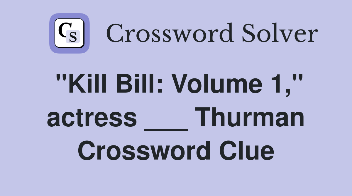 "Kill Bill: Volume 1," actress ___ Thurman Crossword Clue