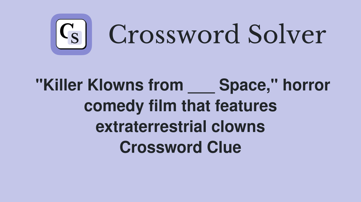 "Killer Klowns from ___ Space," horror comedy film that features extraterrestrial clowns Crossword Clue