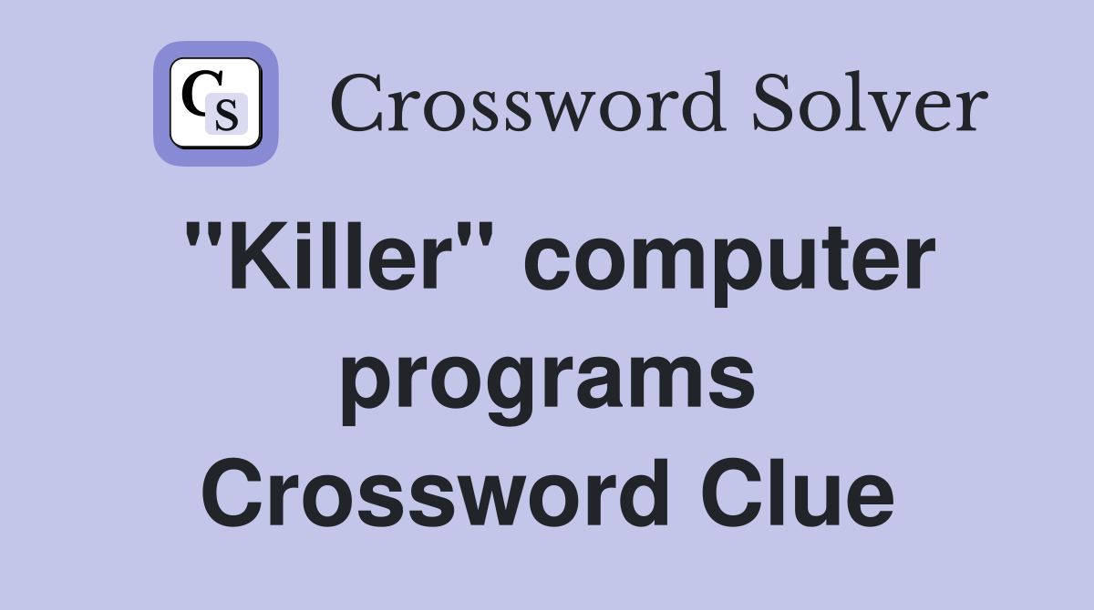 "Killer" computer programs Crossword Clue